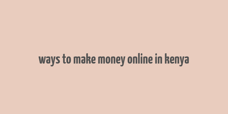 ways to make money online in kenya