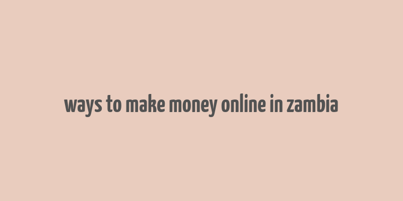 ways to make money online in zambia