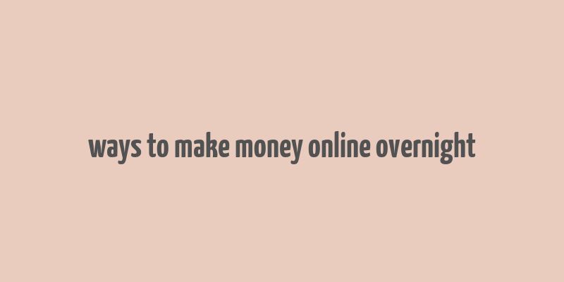 ways to make money online overnight