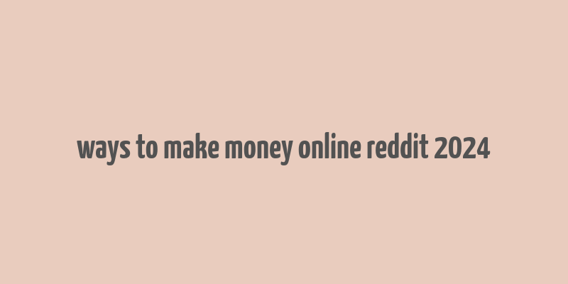 ways to make money online reddit 2024