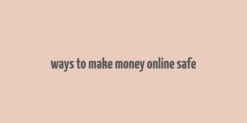 ways to make money online safe