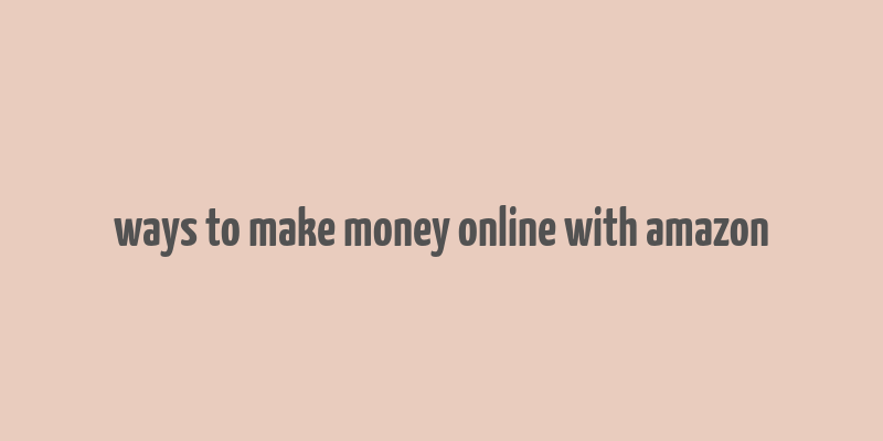 ways to make money online with amazon