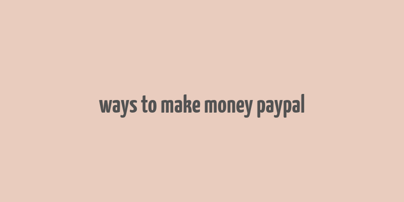 ways to make money paypal