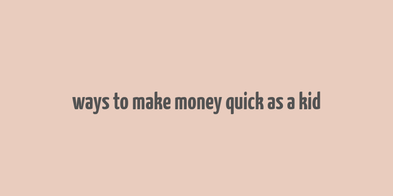 ways to make money quick as a kid