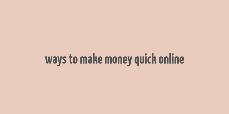 ways to make money quick online