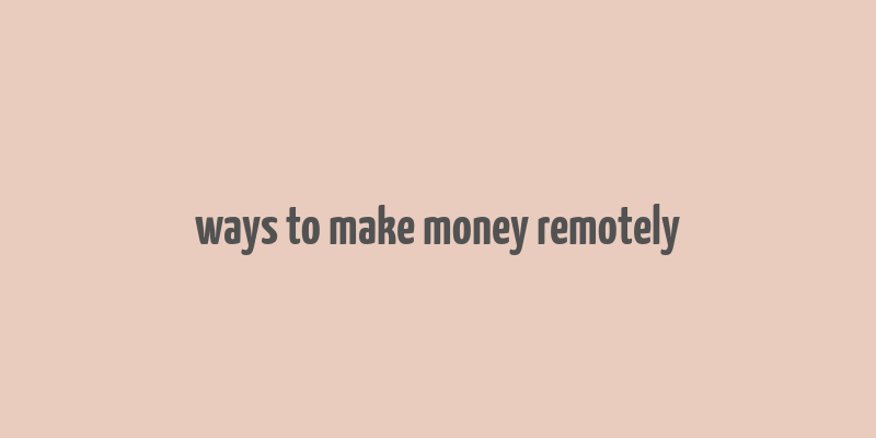 ways to make money remotely