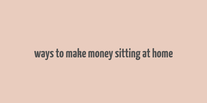 ways to make money sitting at home