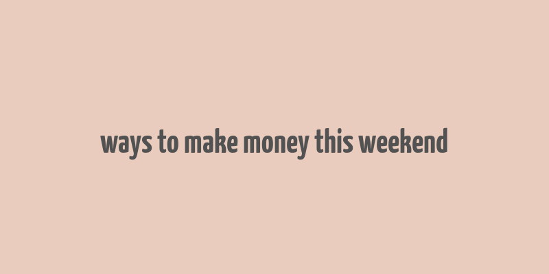 ways to make money this weekend