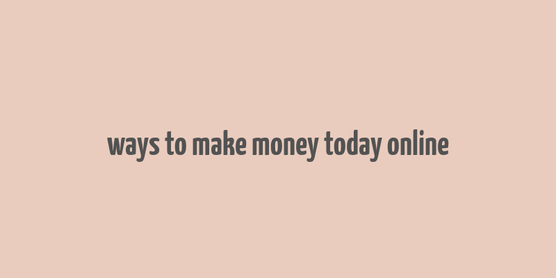 ways to make money today online