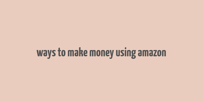 ways to make money using amazon