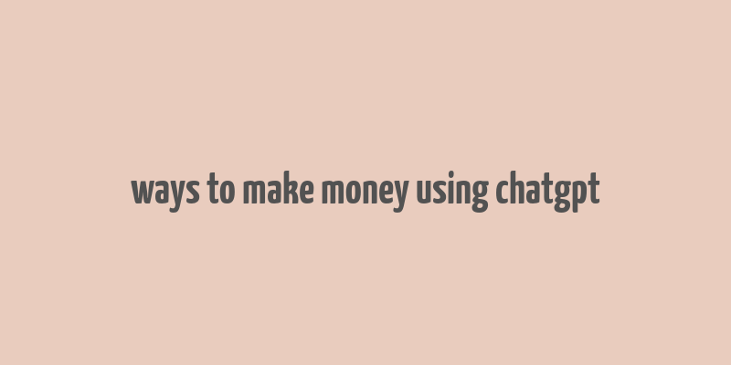 ways to make money using chatgpt