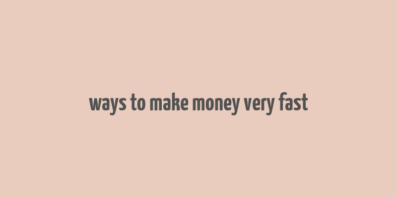 ways to make money very fast