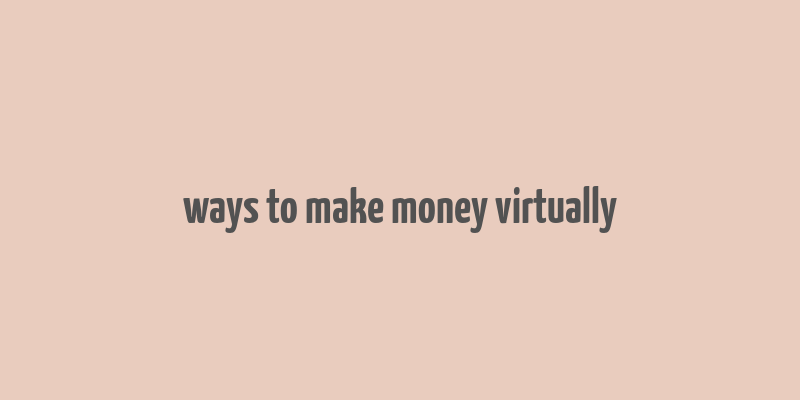 ways to make money virtually