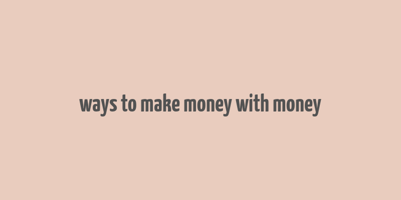 ways to make money with money