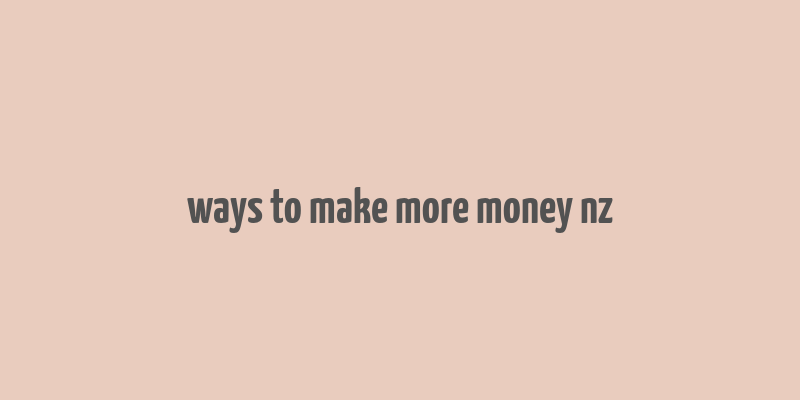 ways to make more money nz