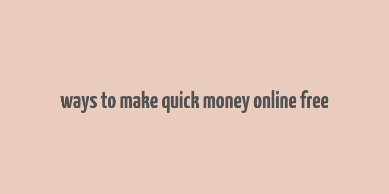 ways to make quick money online free