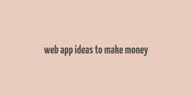 web app ideas to make money