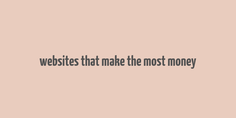 websites that make the most money