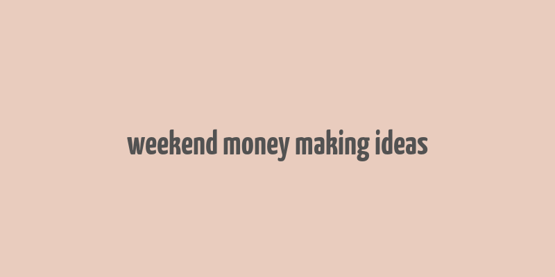 weekend money making ideas