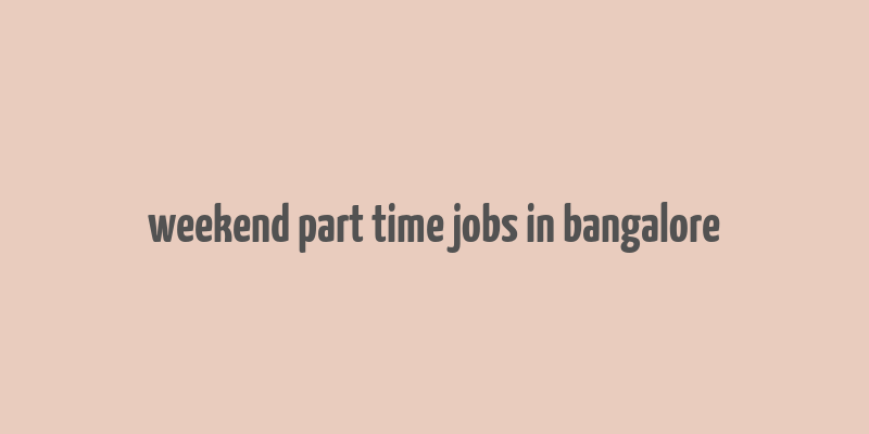 weekend part time jobs in bangalore