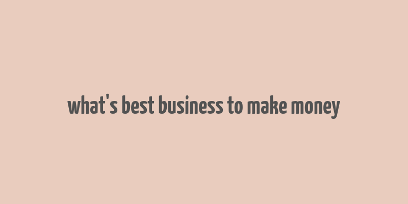 what's best business to make money