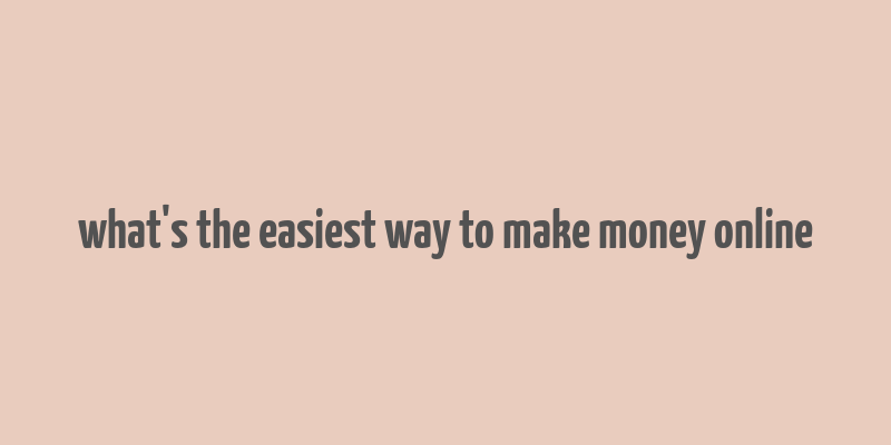 what's the easiest way to make money online