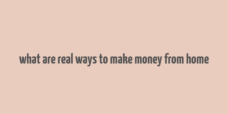 what are real ways to make money from home