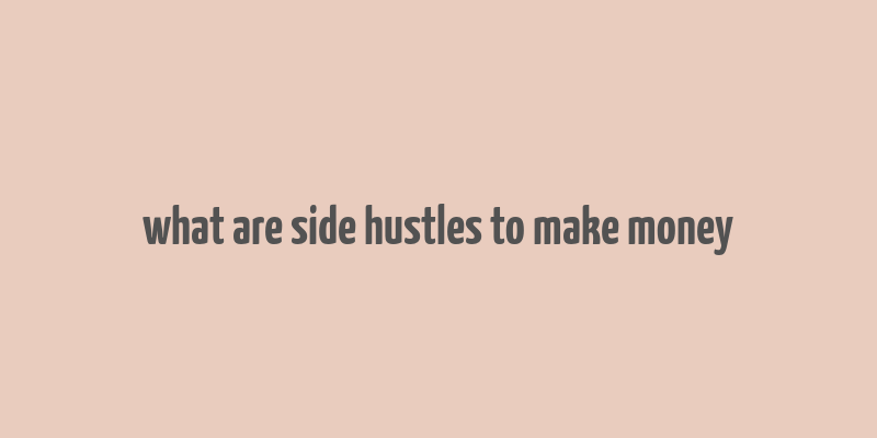 what are side hustles to make money