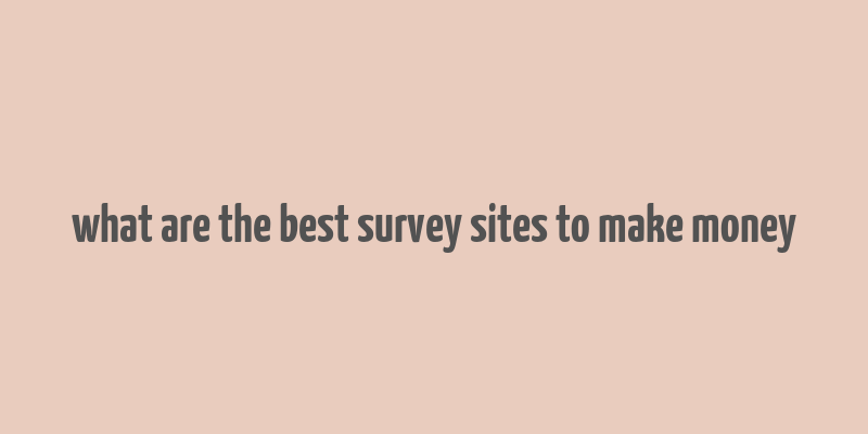 what are the best survey sites to make money