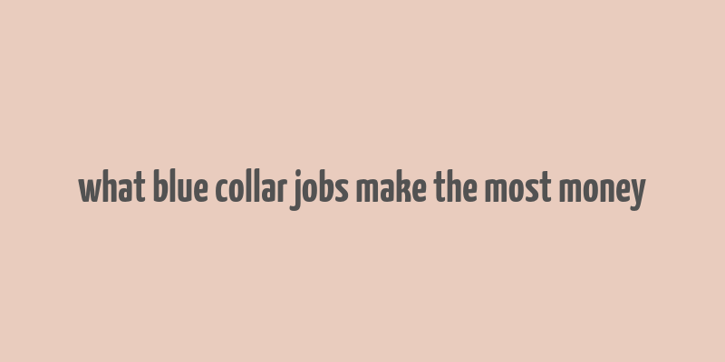 what blue collar jobs make the most money