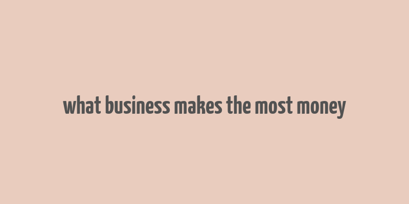 what business makes the most money