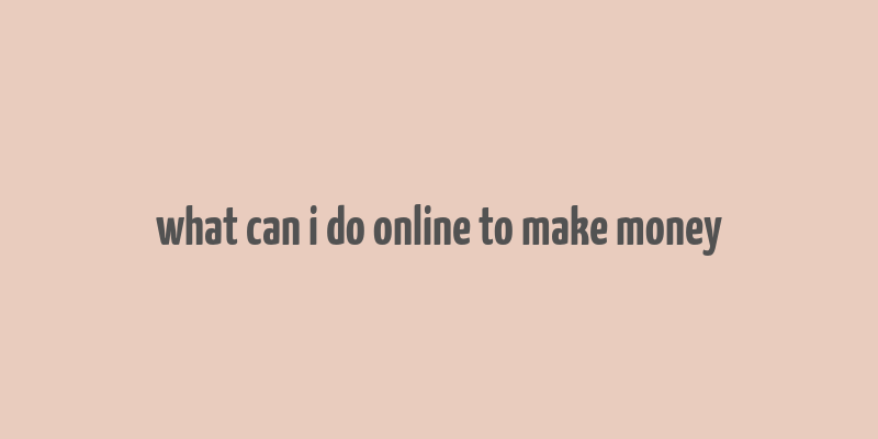 what can i do online to make money