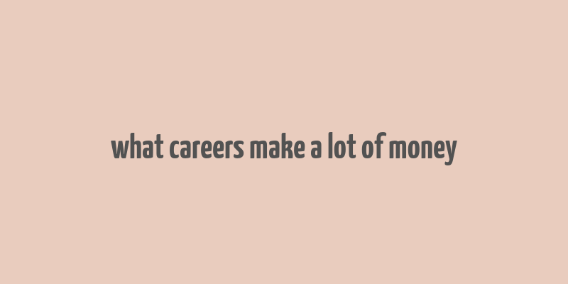 what careers make a lot of money