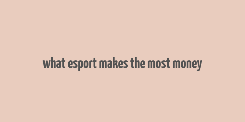 what esport makes the most money