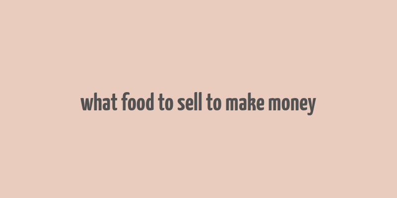 what food to sell to make money