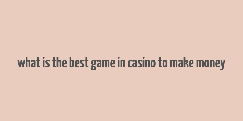 what is the best game in casino to make money