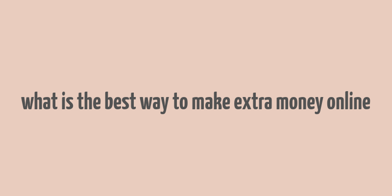 what is the best way to make extra money online