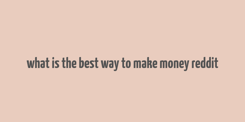 what is the best way to make money reddit