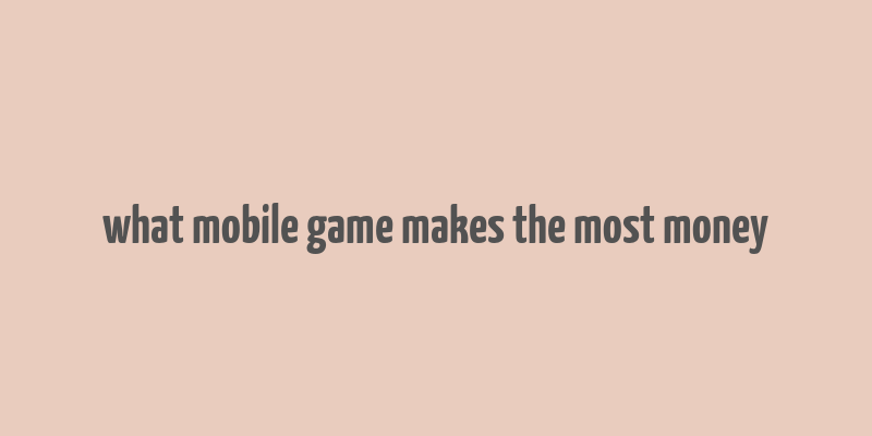 what mobile game makes the most money