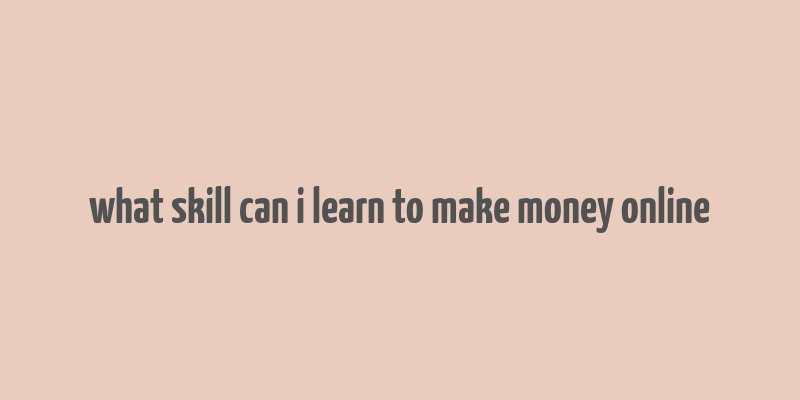 what skill can i learn to make money online