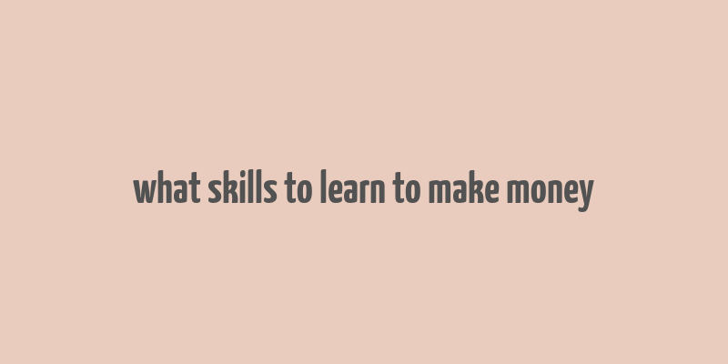 what skills to learn to make money