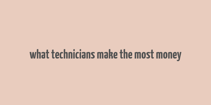 what technicians make the most money