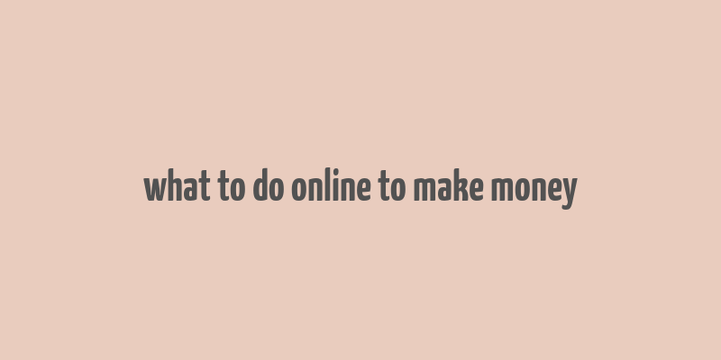 what to do online to make money