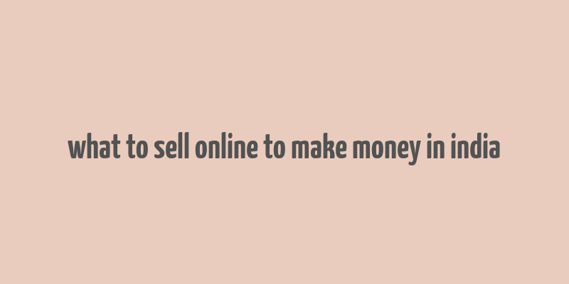 what to sell online to make money in india