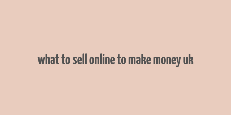 what to sell online to make money uk