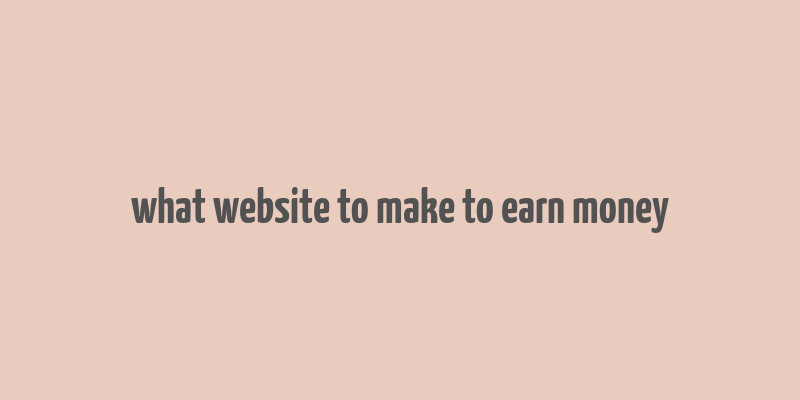 what website to make to earn money