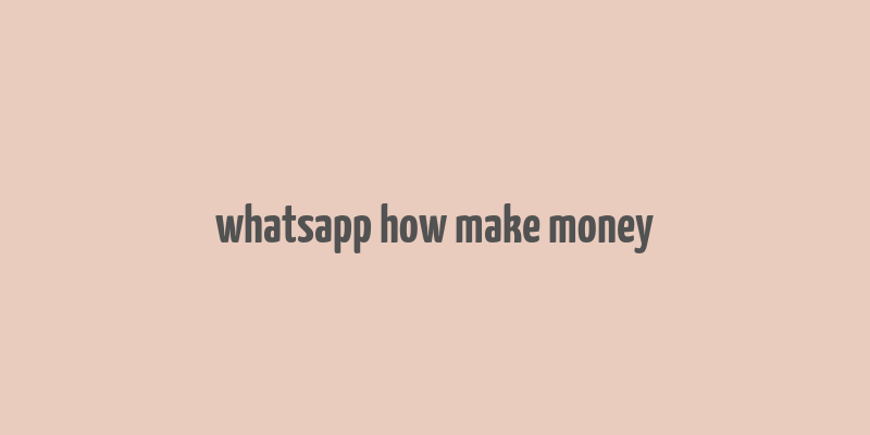 whatsapp how make money