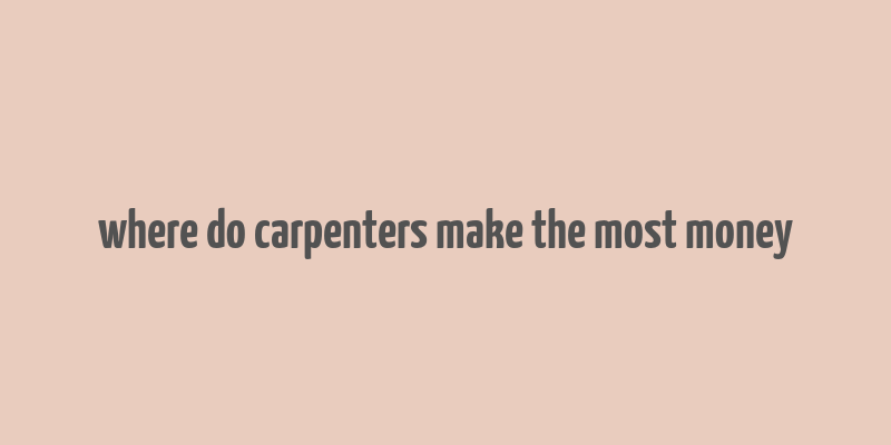 where do carpenters make the most money