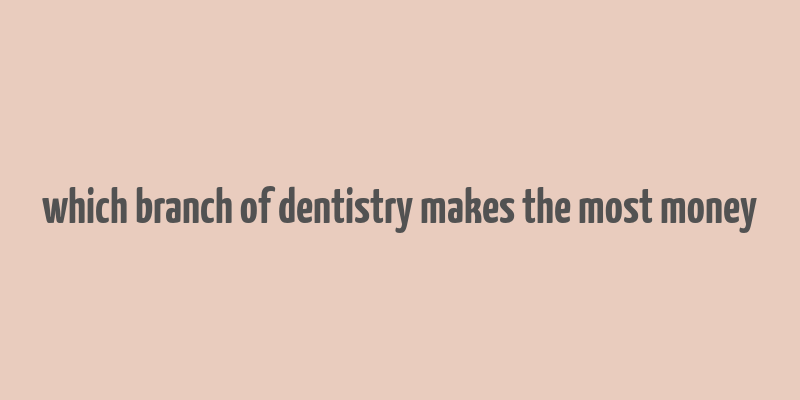 which branch of dentistry makes the most money