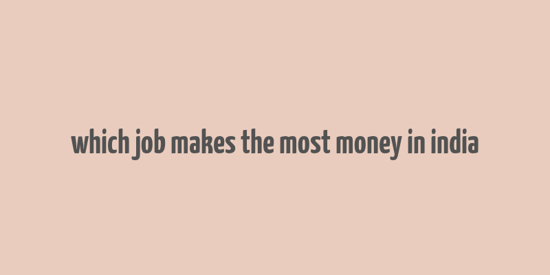 which job makes the most money in india